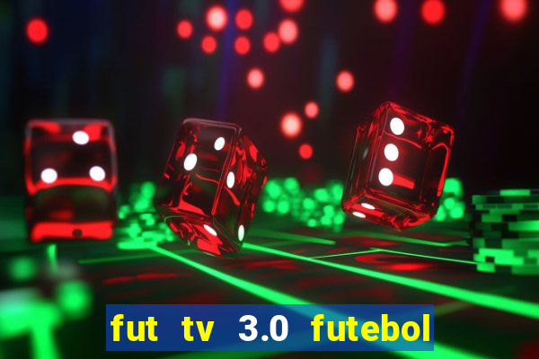 fut tv 3.0 futebol ao vivo